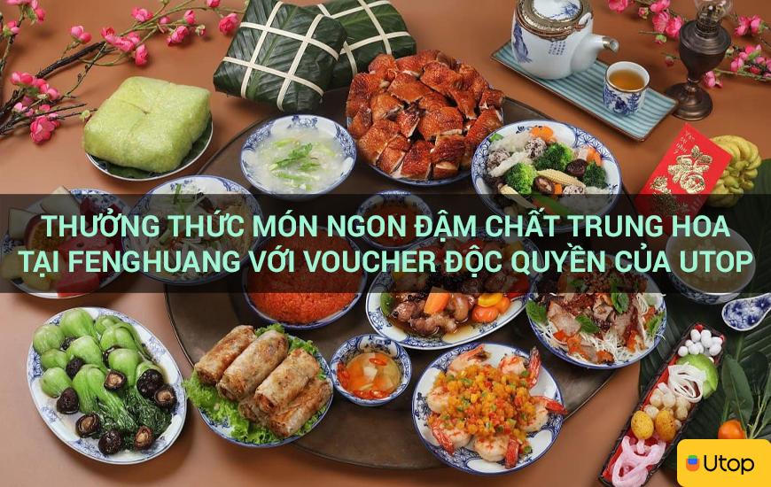 Thưởng thức món ngon đậm chất Trung Hoa tại FengHuang với voucher độc quyền của Utop