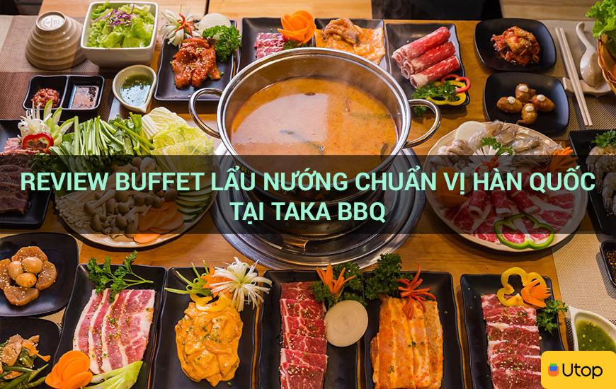 Review buffet lẩu nướng chuẩn vị Hàn Quốc tại Taka BBQ