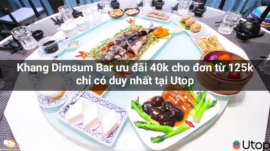 Khang Dimsum Bar ưu đãi 40k cho đơn từ 125k chỉ có duy nhất tại Utop