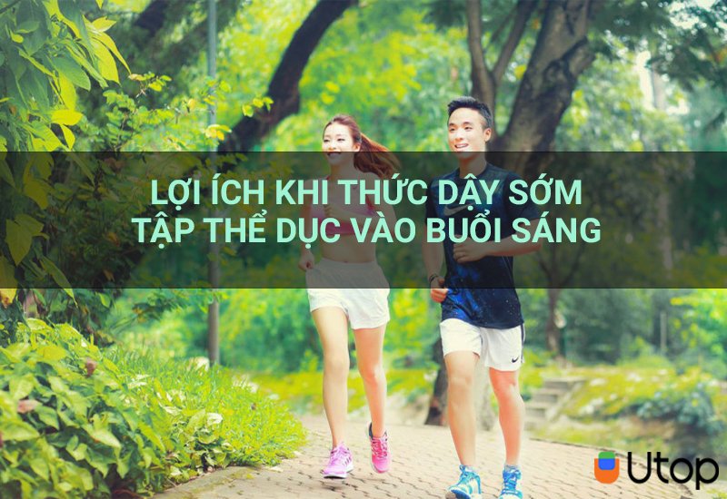 Lợi ích khi thức dậy sớm tập thể dục vào buổi sáng mà bạn nên biết