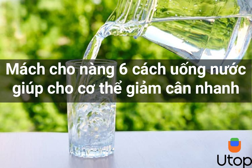 Mách cho nàng 6 cách uống nước giúp cho cơ thể giảm cân nhanh chóng