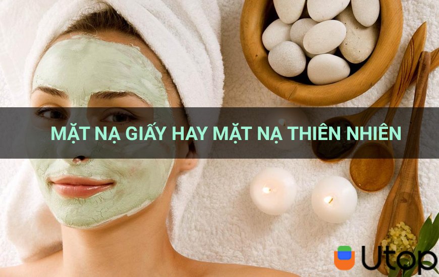 Mặt nạ giấy và mặt nạ thiên nhiên loại nào tốt cho làn da của nàng?