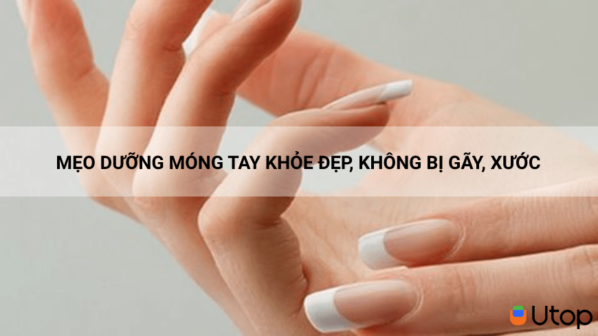 Mẹo dưỡng móng tay khỏe đẹp, không bị gãy, xước