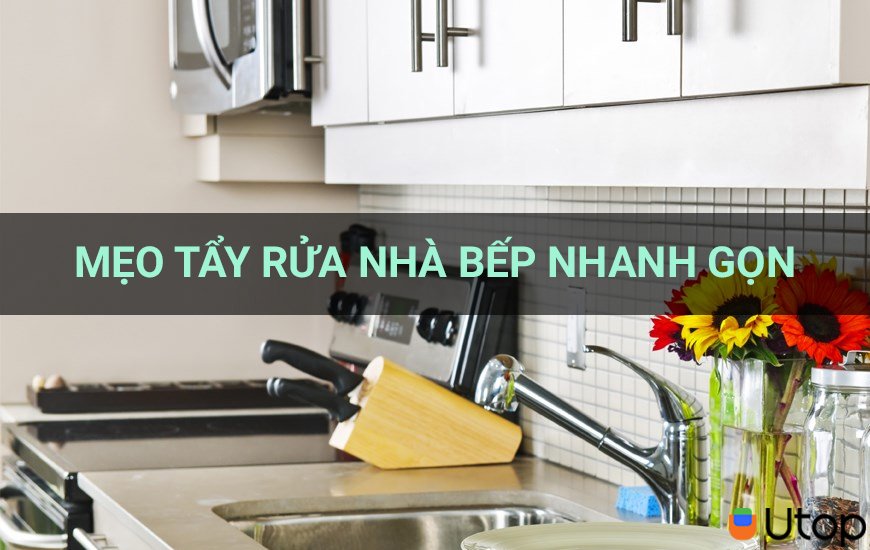 Mẹo tẩy rửa nhà bếp nhanh gọn cho bà nội trợ bỏ túi