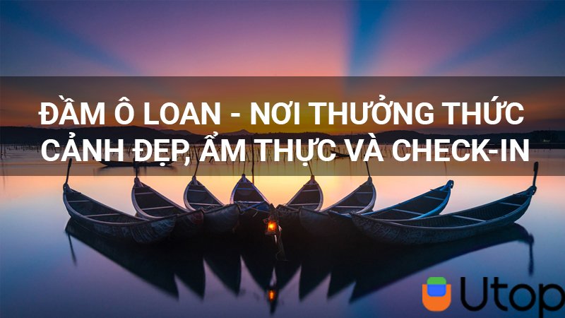 Đến Đầm Ô Loan thưởng thức hải sản tươi ngon, check in hàng nghìn ảnh đẹp