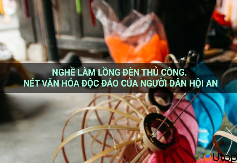 Nghề làm lồng đèn thủ công. Nét văn hóa độc đáo của người dân Hội An