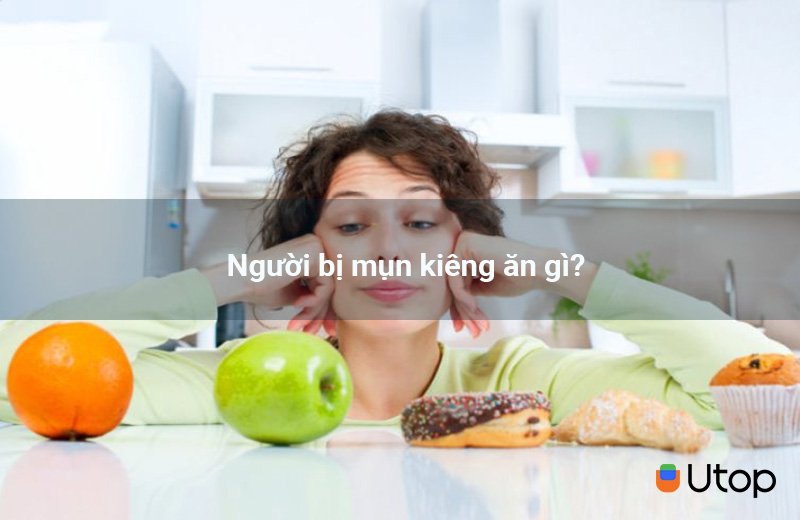 Người bị mụn kiêng ăn gì?