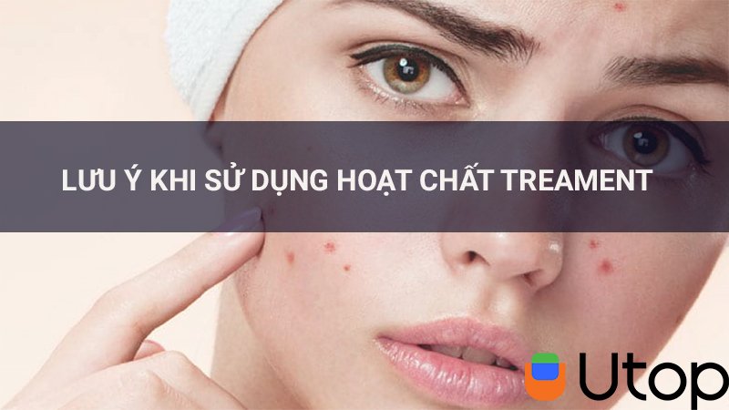 Những lưu ý khi sử dụng hoạt chất treatment cho da bị mụn, da lão hóa