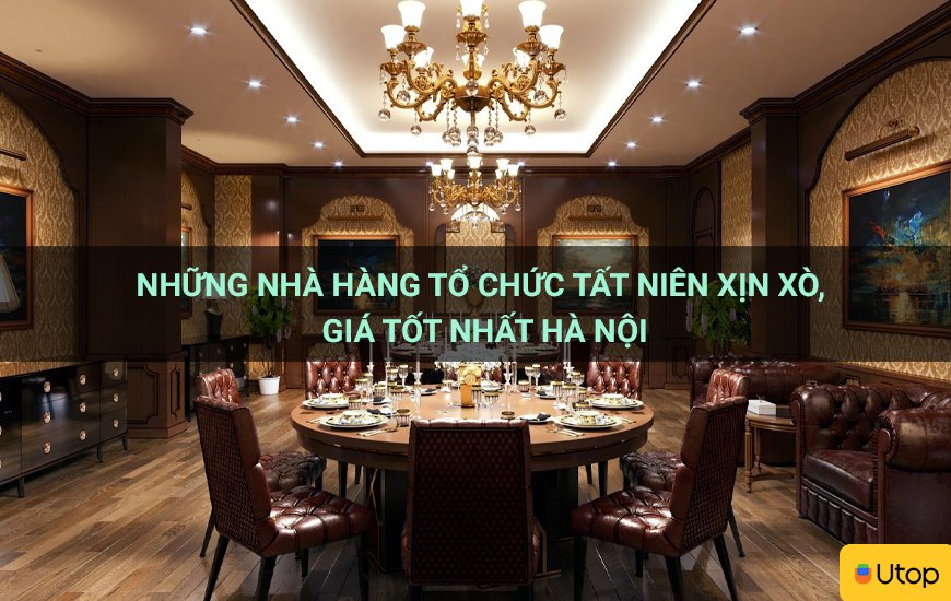 Những nhà hàng tổ chức tất niên xịn sò, giá tốt nhất Hà Nội