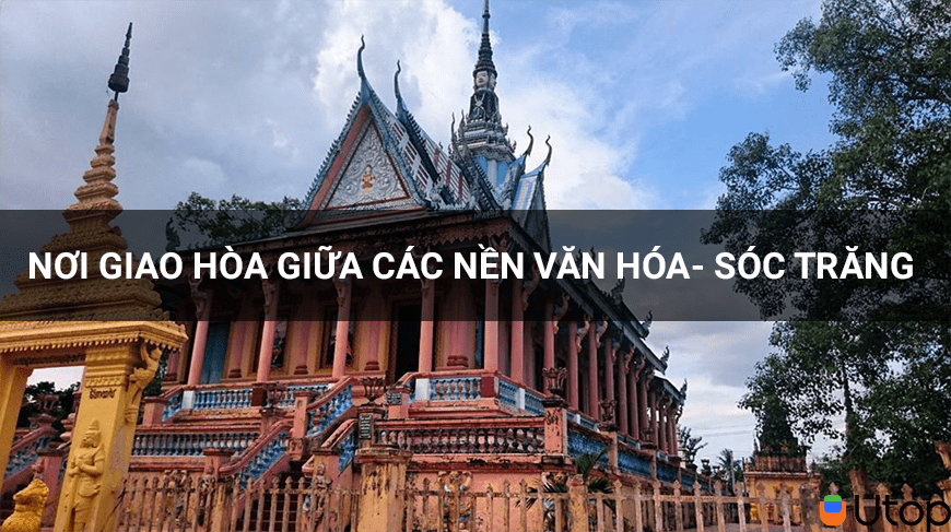 Nơi giao hòa giữa các nền văn hóa- Sóc Trăng chờ bạn trải nghiệm