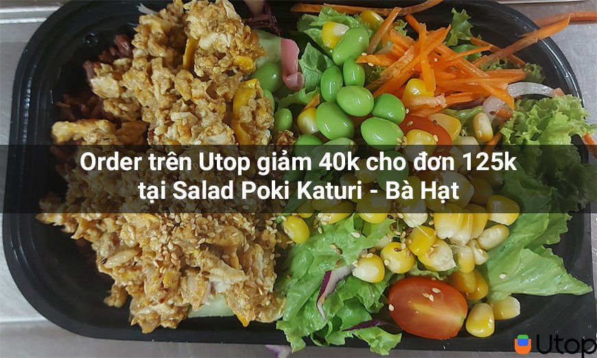 Order trên Utop giảm 40k cho đơn 125k tại Salad Poki Katuri - Bà Hạt