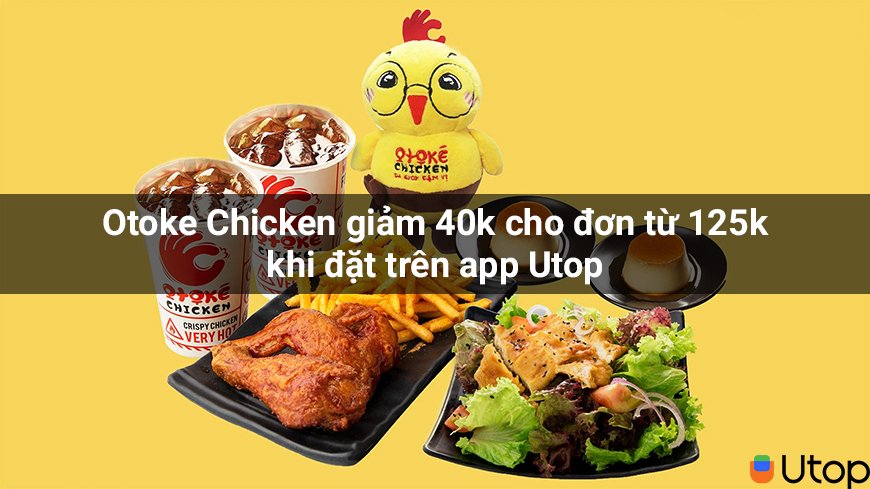 Otoke Chicken giảm 40k cho đơn từ 125k khi đặt trên app Utop