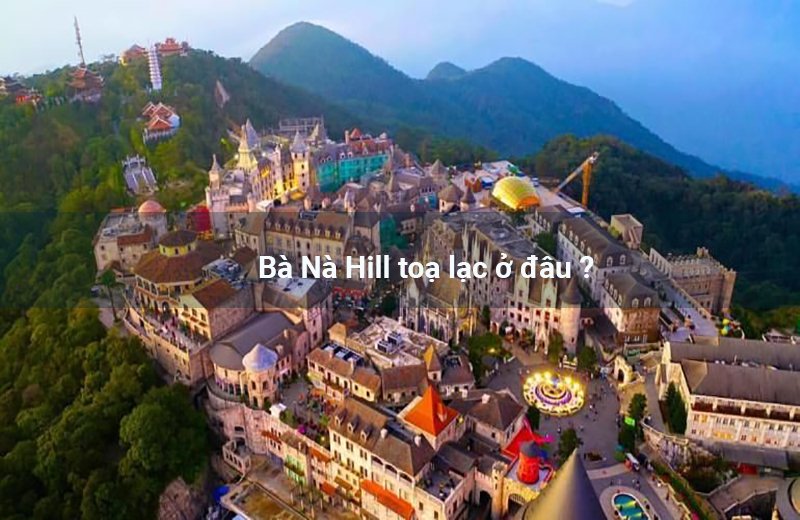 Bà Nà Hill toạ lạc ở đâu ?