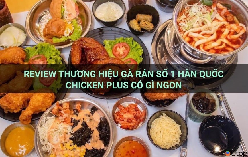 Review thương hiệu gà rán số 1 Hàn Quốc Chicken Plus có gì ngon?