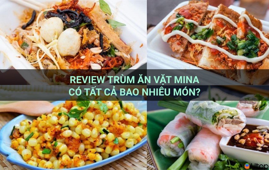 Review trùm ăn vặt Mina có tất cả bao nhiêu món?