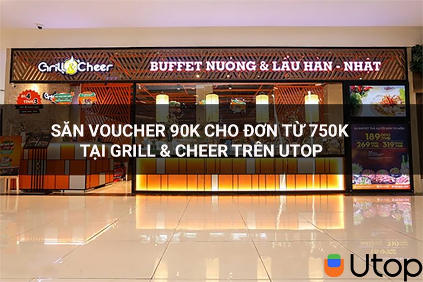 Săn voucher 90k cho đơn từ 750k tại Grill & Cheer trên Utop