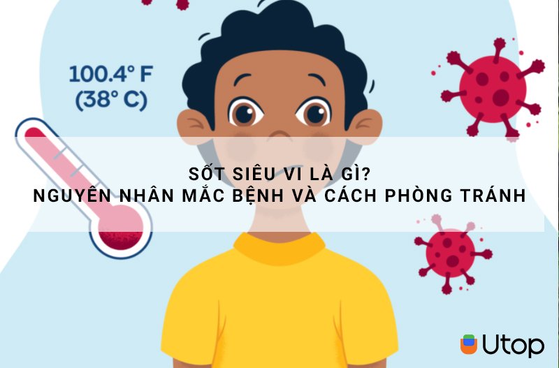 Sốt siêu vi là gì? Nguyên nhân mắc bệnh và cách phòng tránh