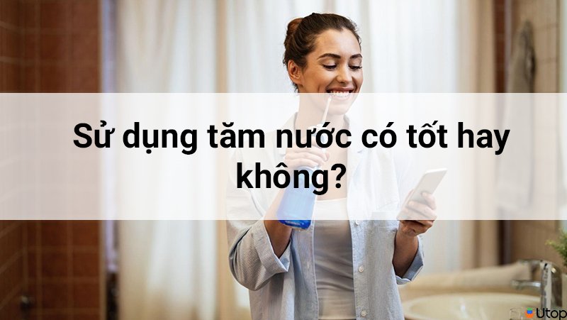 Sử dụng tăm nước có tốt hay không? Ưu điểm và nhược điểm khi sử dụng