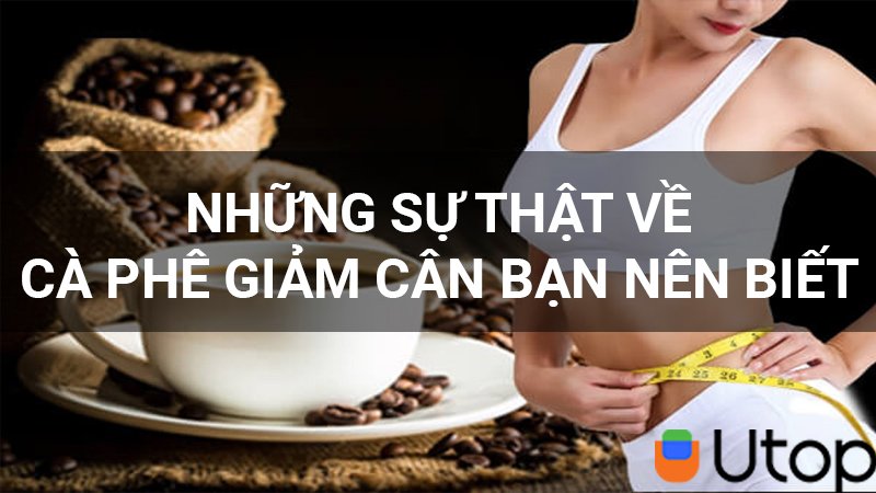 Sự thật về cà phê giảm cân, giảm mỡ bụng mà bạn nên biết