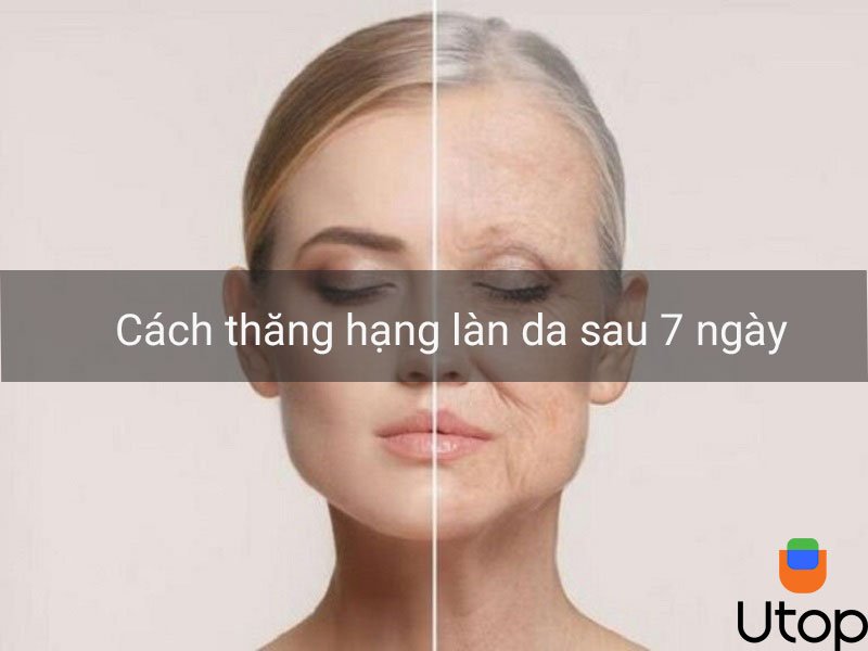 Cách thăng hạng làn da chỉ sau 7 ngày