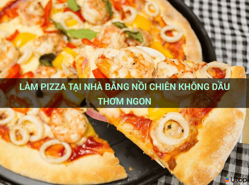 Làm pizza tại nhà bằng nồi chiên không dầu thơm ngon 