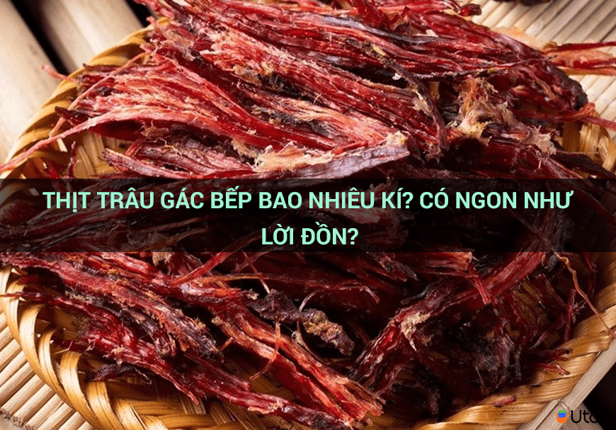 Thịt trâu gác bếp bao nhiêu kí? Có ngon như lời đồn?