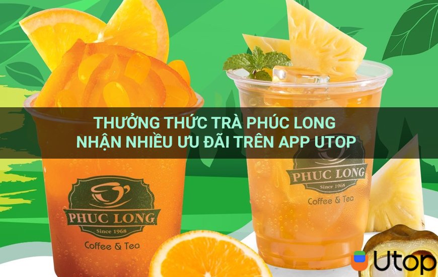 Thưởng Thức Trà Phúc Long Nhận Nhiều Ưu Đãi Khủng Khi Tải Utop Nhé