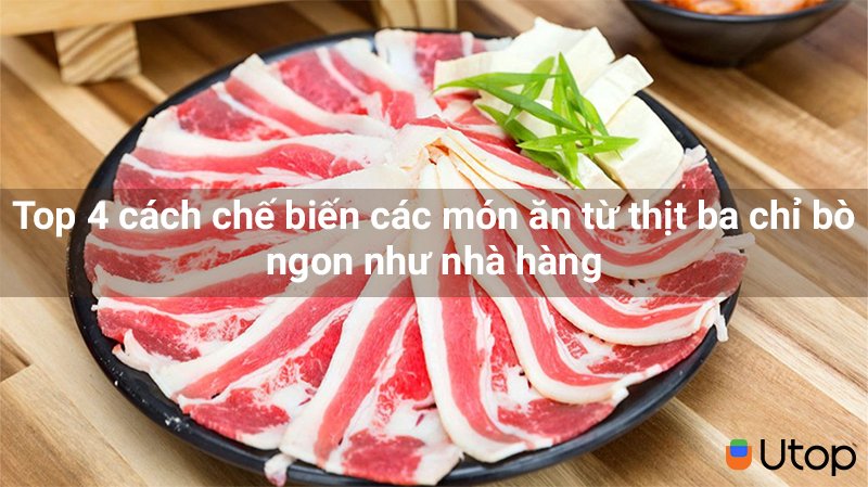 Top 4 cách chế biến các món ăn từ thịt ba chỉ bò ngon như nhà hàng