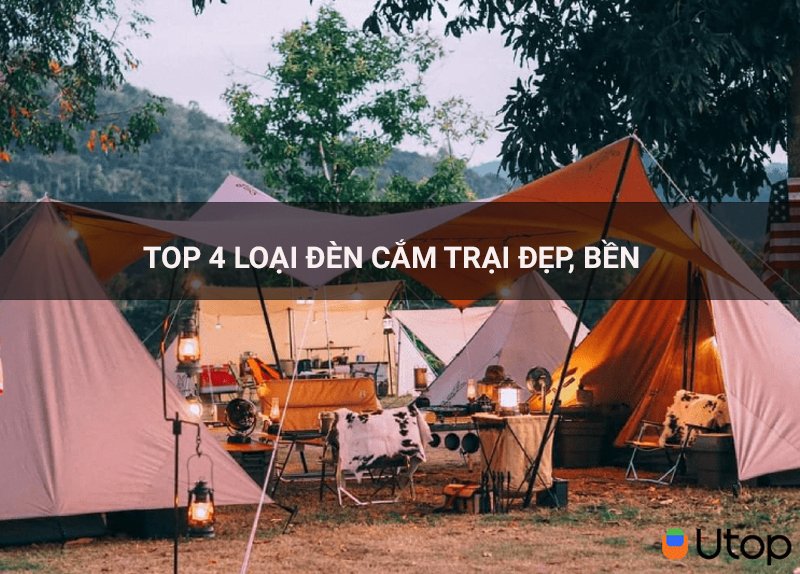 Top 4 loại đèn cắm trại đẹp, bền tốt nhất hiện nay cho các camper