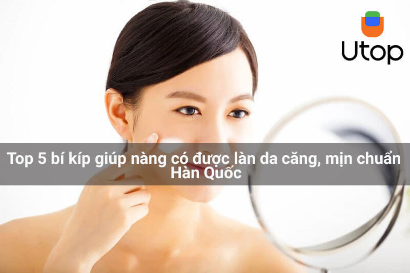 Top 5 bí kíp giúp nàng có được làn da căng, mịn chuẩn Hàn Quốc