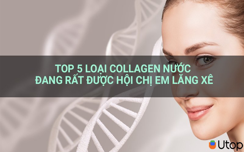 Top 5 loại Collagen nước đang rất được hội chị em lăng xê