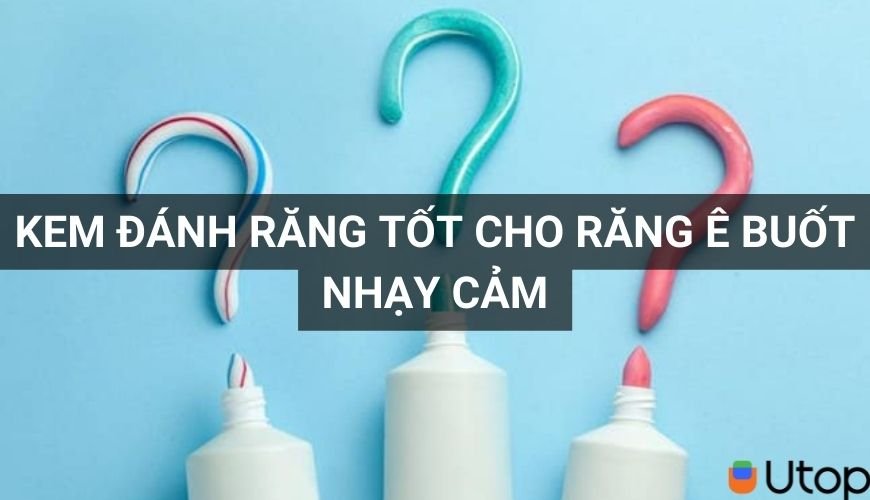 Top 5 loại đánh răng tốt cho răng bị ê buốt, nhạy cảm mà bạn nên biết