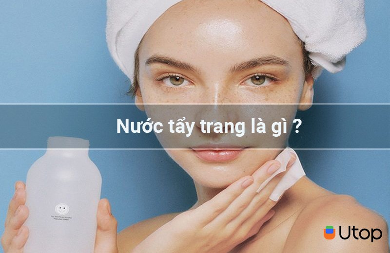 Nước tẩy trang là gì ?