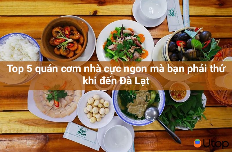 Top 5 quán cơm nhà cực ngon mà bạn phải thử khi đến Đà Lạt