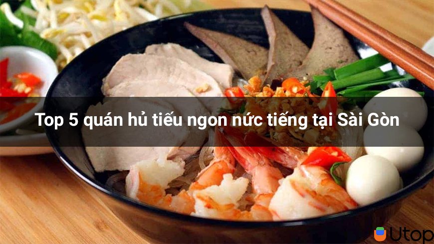 Top 5 quán hủ tiếu ngon nức tiếng tại Sài Gòn mà bạn đừng bỏ lỡ