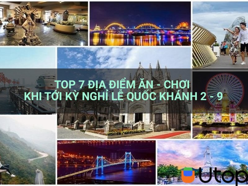 Top 7 địa điểm ăn- chơi khi tới kỳ nghỉ lễ Quốc khánh 2-9