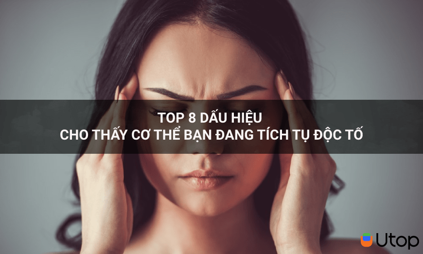 Top 8 dấu hiệu cho thấy cơ thể bạn đang tích tụ độc tố