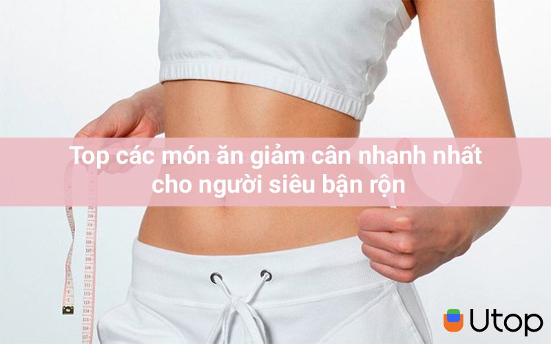 Top các món ăn giảm cân nhanh nhất cho người siêu bận rộn