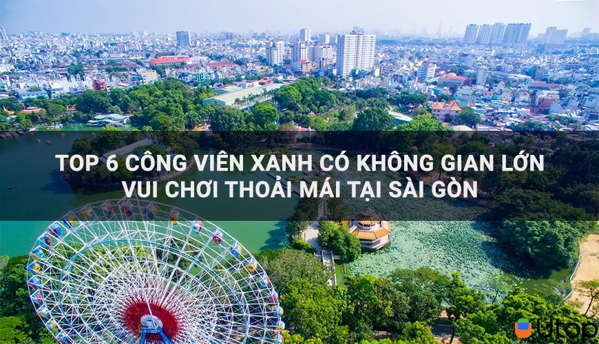 Top 6 công viên xanh có không gian lớn vui chơi thoải mái tại Sài Gòn