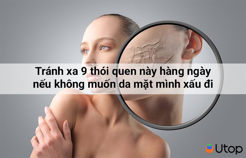 Tránh xa 9 thói quen này hàng ngày nếu không muốn da mặt mình xấu đi