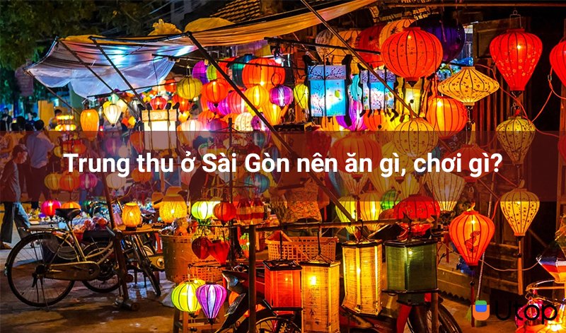 Trung thu ở Sài Gòn thì check in ở đâu, nên chơi gì, nên ăn gì?