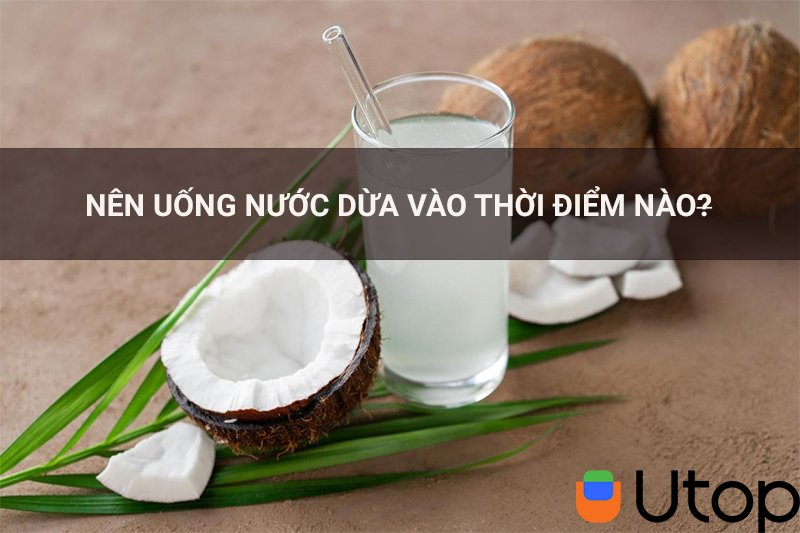 Uống nước dừa tươi vào thời điểm nào là tốt nhất?