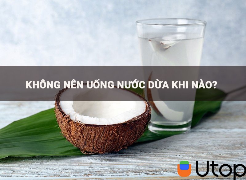 Không nên uống nước dừa tươi vào lúc nào?