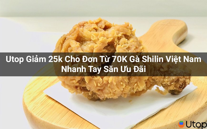 Utop Giảm 25k Cho Đơn Từ 70K Gà Shilin Việt Nam Nhanh Tay Săn Ưu Đãi