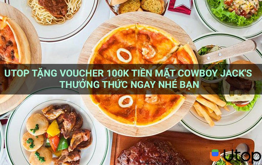 Utop Tặng Voucher 100k Tiền Mặt Cowboy Jack's Thưởng Thức Ngay Nhé Bạn