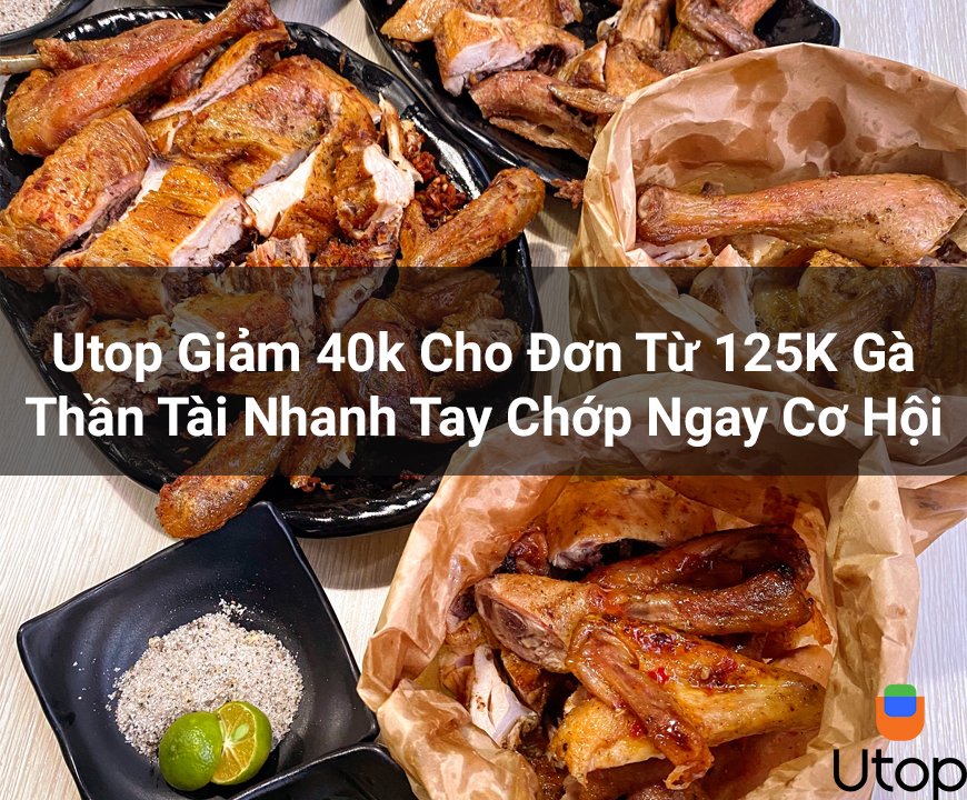 Utop Giảm 40k Cho Đơn Từ 125K Gà Thần Tài Nhanh Tay Chớp Ngay Cơ Hội