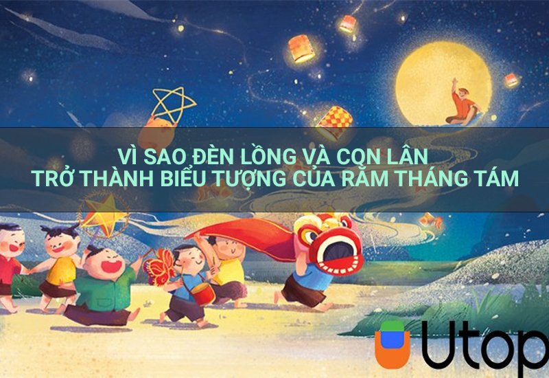 Vì sao đèn lồng và con lân trở thành biểu tượng của Rằm Tháng Tám