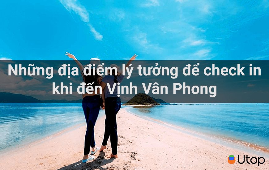 Những địa điểm lý tưởng để check in khi đến Vịnh Vân Phong