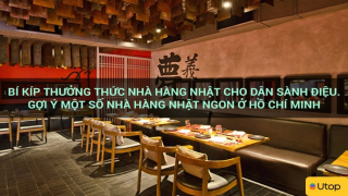 Bí kíp thưởng thức nhà hàng Nhật cho dân sành điệu. Gợi ý một số nhà hàng Nhật ngon ở Hồ Chí Minh