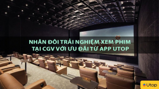 Nhân đôi trải nghiệm xem phim tại CGV với ưu đãi từ app Utop